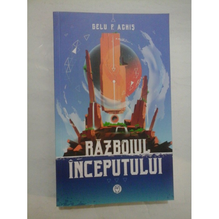 RAZBOIUL INCEPUTULUI - GELU F. ACHIS RAZBOIUL INCEPUTULUI - GELU F. ACHIS